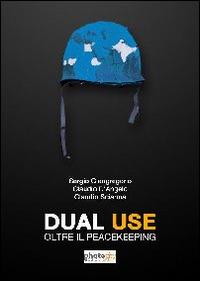 Dual use. Oltre il peacekeeping - Sergio Giangregorio, Claudio D'Angelo, Claudio Sciarma - Libro Photocity.it 2014 | Libraccio.it