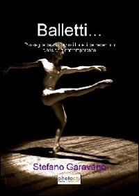 Balletti... Rassegna dei più famosi balletti del repertorio classico e contemporaneo - Stefano Garavano - Libro Photocity.it 2014 | Libraccio.it