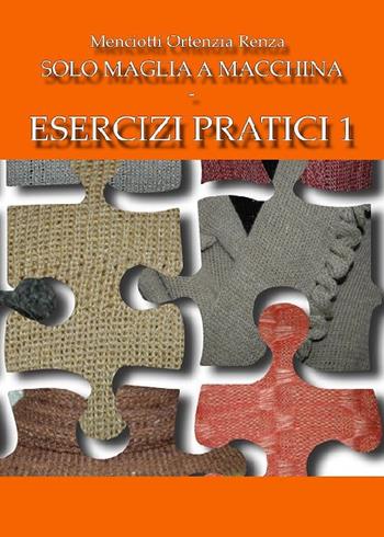 Solo maglia a macchina. Esercizi pratici. Vol. 1 - Ortenzia R. Menciotti - Libro Photocity.it 2015 | Libraccio.it
