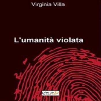 L' umanità violata - Virginia Villa - Libro Photocity.it 2015 | Libraccio.it