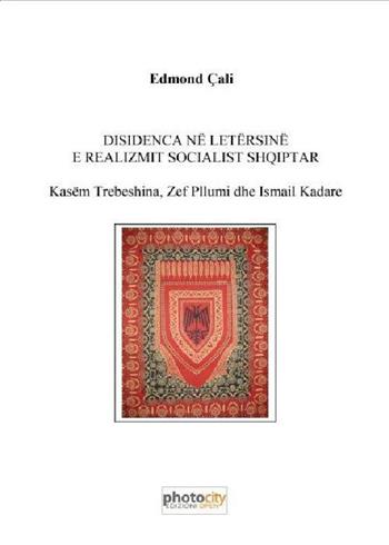 Disidenca në letërsine e realizmit socialist shqiptar. Kasëm Trebeshina, zef pllumi dhe Ismail Kadare - Edmond Çali - Libro Photocity.it 2015 | Libraccio.it