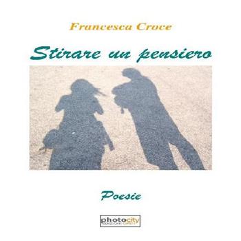 Stirare un pensiero - Francesca Croce - Libro Photocity.it 2015 | Libraccio.it
