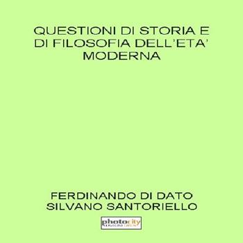 Questioni di storia e di filosofia dell'età moderna - Ferdinando Di Dato, Silvano Santoriello - Libro Photocity.it 2015 | Libraccio.it