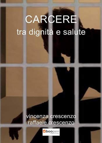 Carcere tra dignità e salute - Raffaele Crescenzo, Vincenza Crescenzo - Libro Photocity.it 2021 | Libraccio.it