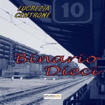 Binario dieci - Lucrezia Centrone - Libro Photocity.it 2015 | Libraccio.it