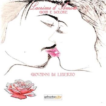 Lacrime d'amore. Gioia e dolore - Giovanni Di Liberto - Libro Photocity.it 2015 | Libraccio.it