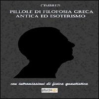 Pillole di filosofia greca antica ed esoterismo. Con intromissioni di fisica quantistica - Cimbrus - Libro Photocity.it 2015 | Libraccio.it