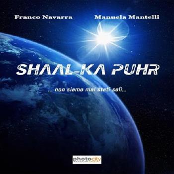 Shaal-Ka Puhr... Non siamo mai stati soli... - Franco Navarra, Manuela Mantelli - Libro Photocity.it 2016 | Libraccio.it