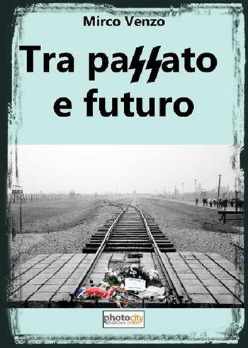 Tra passato e futuro - Mirco Venzo - Libro Photocity.it 2016 | Libraccio.it
