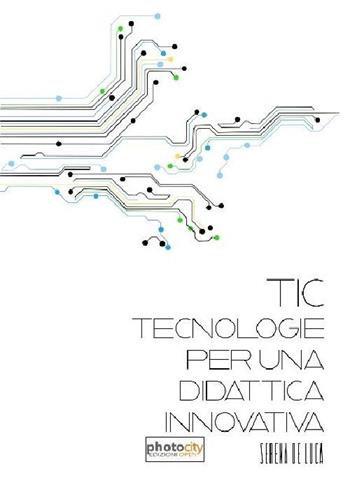 TIC. Tecnologie per una didattica innovativa - Serena De Luca - Libro Photocity.it 2016 | Libraccio.it