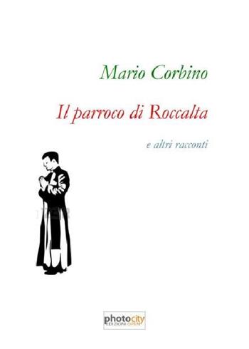 Il parroco di Roccalta e altri racconti - Mario Corbino - Libro Photocity.it 2016 | Libraccio.it
