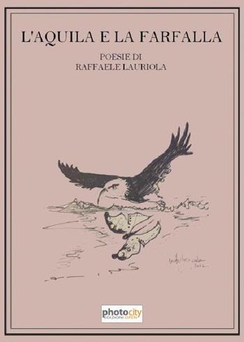 L' aquila e la farfalla - Raffaele Lauriola - Libro Photocity.it 2016 | Libraccio.it