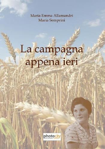 La campagna appena ieri - M. Emma Allamandri, Maria Semprini - Libro Photocity.it 2016 | Libraccio.it