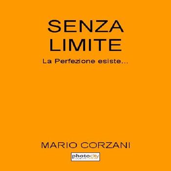 Senza limite. La perfezione esiste... - Mario Corzani - Libro Photocity.it 2016 | Libraccio.it
