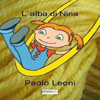 L' alba di Nina - Paolo Leoni - Libro Photocity.it 2016 | Libraccio.it