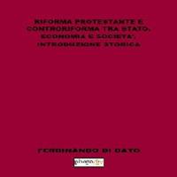 Riforma protestante e controriforma tra stato, economia e società. Introduzione storica - Ferdinando Di Dato - Libro Photocity.it 2017 | Libraccio.it