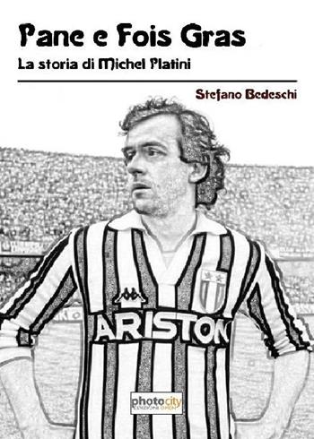 Pane e fois gras. La storia di Michel Platini - Stefano Bedeschi - Libro Photocity.it 2017 | Libraccio.it