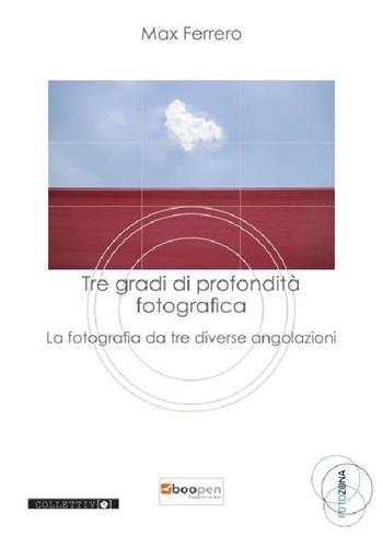 Tre gradi di profondità fotografica. La fotografia da tre diverse angolazioni - Max Ferrero - Libro Photocity.it 2017 | Libraccio.it