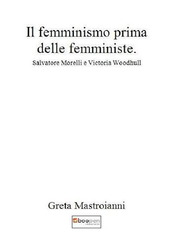 Il femminismo prima delle femministe. Salvatore Morelli e Victoria Woodhull - G. Mastroianni - Libro Photocity.it 2018 | Libraccio.it