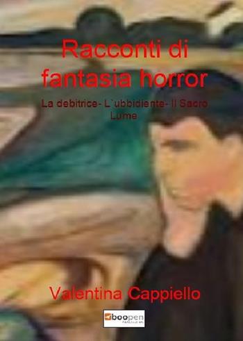 Racconti di fantasia horror: La debitrice-L'ubbidiente-Il sacro lume - Valentina Cappiello - Libro Photocity.it 2019 | Libraccio.it