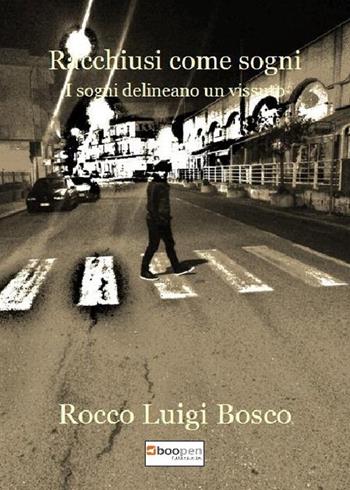 Racchiusi come sogni. I sogni delineano un vissuto - Rocco Luigi Bosco - Libro Photocity.it 2019 | Libraccio.it