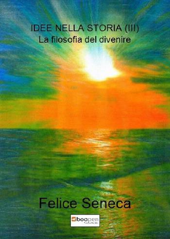 Idee nella storia. Vol. 3: filosofia del divenire, La. - Felice Seneca - Libro Photocity.it 2019 | Libraccio.it