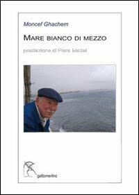 Mare bianco di mezzo. Ediz. multilingue - Moncef Ghachem - Libro Gattomerlino/Superstripes 2012, Serie blu | Libraccio.it