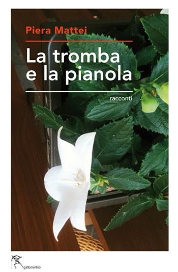 La tromba e la pianola - Piera Mattei - Libro Gattomerlino/Superstripes 2016, Prose e racconti | Libraccio.it