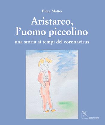 Aristarco, l'uomo piccolino. Una storia ai tempi del coronavirus - Piera Mattei - Libro Gattomerlino/Superstripes 2020, Serie azzurra | Libraccio.it