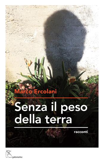 Senza il peso della terra - Marco Ercolani - Libro Gattomerlino/Superstripes 2020, Prose e racconti | Libraccio.it