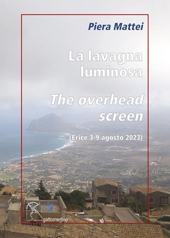 La lavagna luminosa-The overhead screen. Erice 3-9 agosto 2023. Ediz. illustrata - Piera Mattei - Libro Gattomerlino/Superstripes 2023, Serie amaranto | Libraccio.it