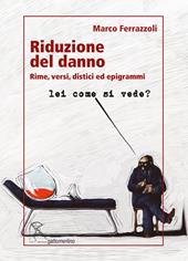 Riduzione del danno. Rime, versi, distici ed epigrammi. Ediz. integrale