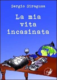La mia vita incasinata - Sergio Siragusa - Libro La Zisa 2011, Il quadrifoglio | Libraccio.it