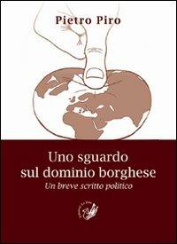 Uno sguardo sul dominio borghese. Un breve scritto politico - Pietro Piro - Libro La Zisa 2011, Le pietre | Libraccio.it