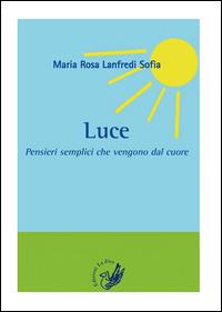 Luce. Pensieri semplici che vengono dal cuore - M. Rosa Lanfredi Sofia - Libro La Zisa 2014, Le rondini | Libraccio.it