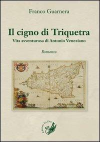 Il cigno di Triquetra. Vita avventurosa di Antonio Veneziano - Franco Guarnera - Libro La Zisa 2013, Il quadrifoglio | Libraccio.it