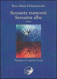 Sessanta tramonti. Sessanta albe - Rosa M. Dolcimascolo - Libro La Zisa 2013, Le rondini | Libraccio.it