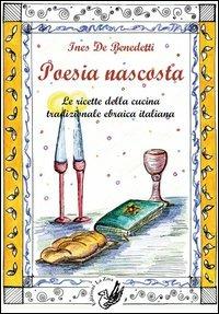 Poesia nascosta. Le ricette della cucina tradizionale ebraica italiana - Ines De Benedetti - Libro La Zisa 2013, I saperi e sapori | Libraccio.it