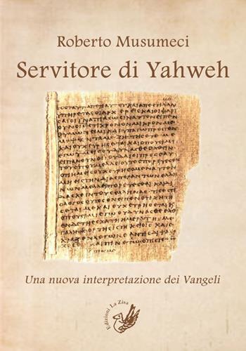 Servitore di Yahweh. Una nuova interpretazione dei Vangeli - Roberto Musumeci - Libro La Zisa 2014, Kairòs | Libraccio.it