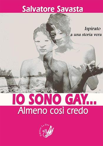 Io sono gay... Almeno così credo. Ispirato a una storia vera - Salvatore Savasta - Libro La Zisa 2014, Il quadrifoglio | Libraccio.it