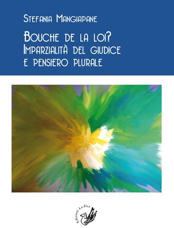 Bouche de la loi? Imparzialità del giudice e pensiero plurale - Stefania Mangiapane - Libro La Zisa 2014, Accademia | Libraccio.it