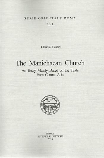 The manichaen church an essay mainly based on the texts from central Asia - Claudia Leurini - Libro Scienze e Lettere 2013, Serie orientale Roma. N.S. | Libraccio.it
