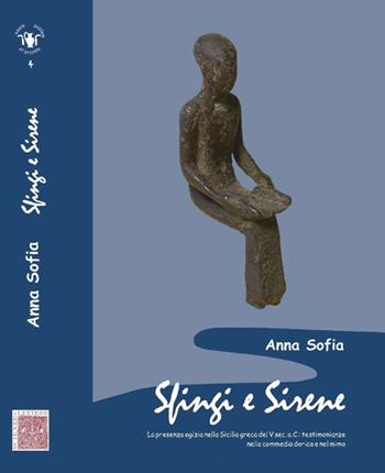 Sfingi e sirene. La presenza egizia nella Sicilia greca di V sec. a.C. Testimonianze nella commedia dorica e nel mimo - Anna Sofia - Libro Scienze e Lettere 2013, Sacra publica et privata | Libraccio.it