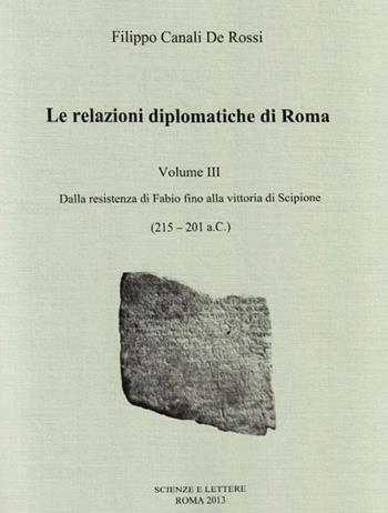 Le relazioni diplomatiche di Roma. Vol. 3: Dalla Resistenza di Fabio fino alla vittoria di Scipione (215-201 a. C.). - Filippo Canali De Rossi - Libro Scienze e Lettere 2013 | Libraccio.it