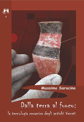 Dalla terra al fuoco. La tecnologia ceramica degli antichi veneti - Massimo Saracino - Libro Scienze e Lettere 2014, Fecit te | Libraccio.it