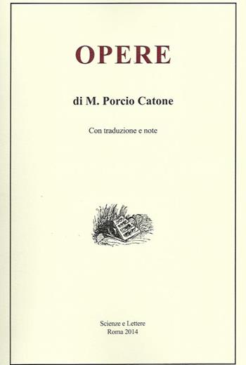 Opere di M. Porcio Catone. Con traduzione e note  - Libro Scienze e Lettere 2014 | Libraccio.it