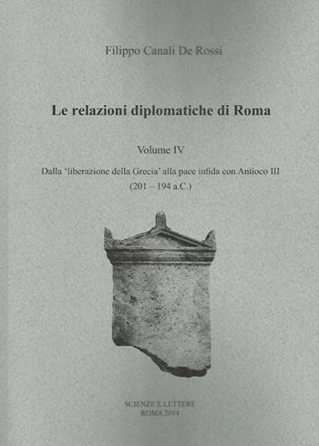 Le relazioni diplomatiche di Roma. Vol. 4: Dalla liberazione della Grecia alla pace infida con Antioco III (201-194 a.C.). - Filippo Canali De Rossi - Libro Scienze e Lettere 2014 | Libraccio.it