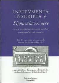Instrumenta inscripta V Signacula ex aere. Aspetti epigrafici, archeologici, giuridici, prosopografici, collezionistici. Atti del Convegno (Verona, 2012)  - Libro Scienze e Lettere 2014 | Libraccio.it