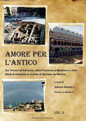 Amore per l'antico. Dal Tirreno all'Adriatico, dalla Preistoria al Medioevo e oltre. Studi di antichità in ricordo di Giuliano de Marinis. Vol. 1-2  - Libro Scienze e Lettere 2014 | Libraccio.it