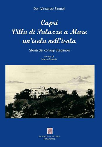 Capri villa Palazzo a mare un'isola nell'isola. Storia dei coniugi Stepanow - Vincenzo Simeoli - Libro Scienze e Lettere 2015 | Libraccio.it